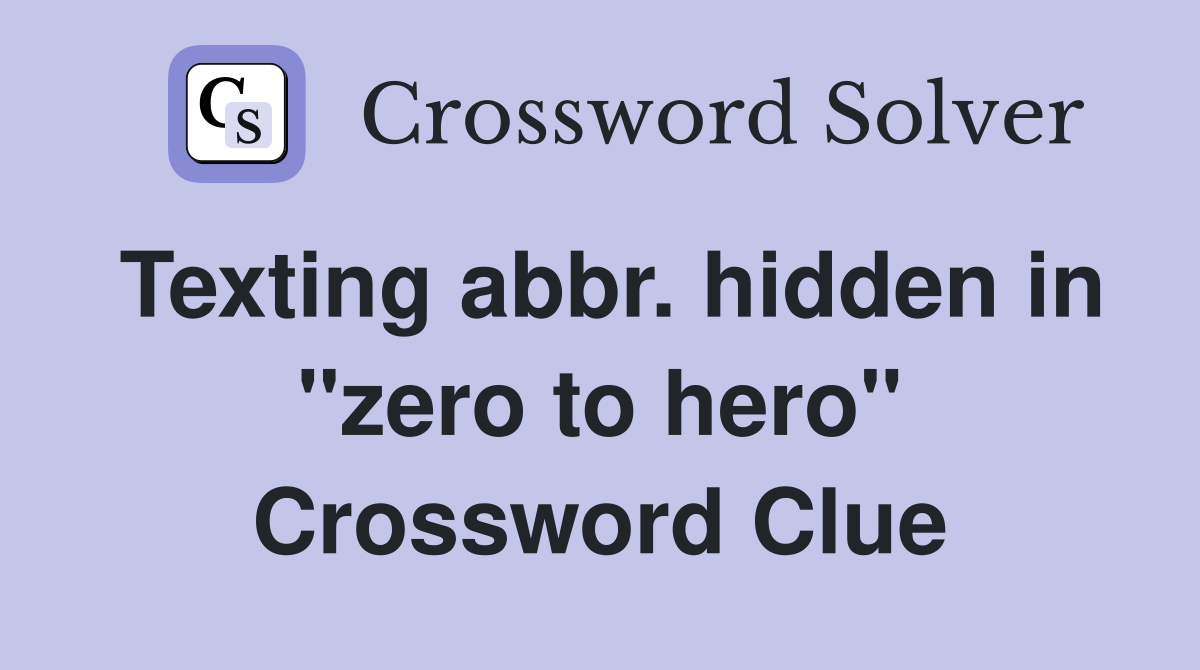 Texting abbr. hidden in "zero to hero" Crossword Clue Answers